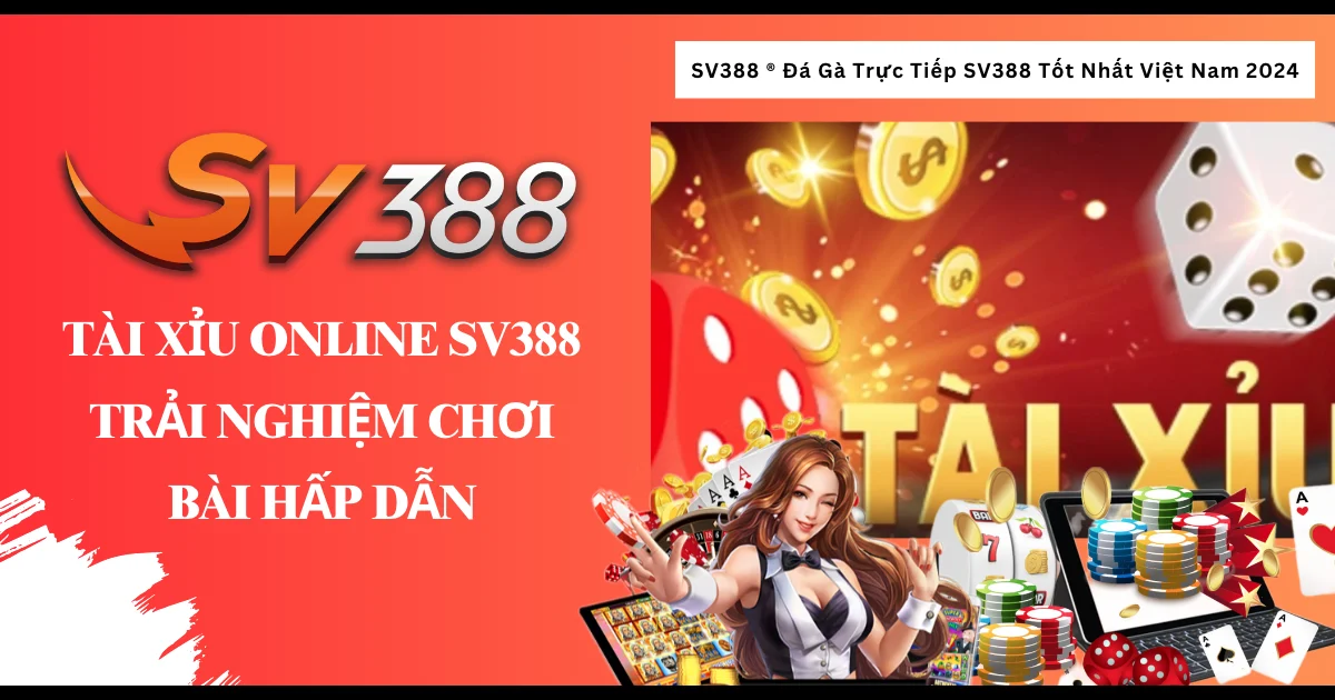 Tài Xỉu Online SV388 – Trải Nghiệm Chơi Bài Hấp Dẫn