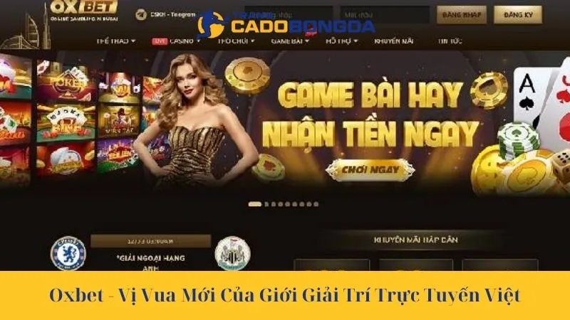 Oxbet - Vị Vua Mới Của Giới Giải Trí Trực Tuyến Việt